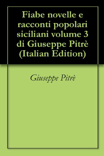 Fiabe novelle e racconti popolari siciliani volume 3 di Giuseppe Pitrè (Italian Edition)