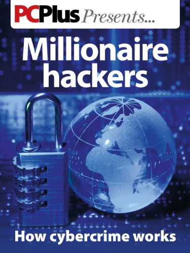 Millionaire Hackers: How Cybercrime Works (PC Plus Presents Book 1)