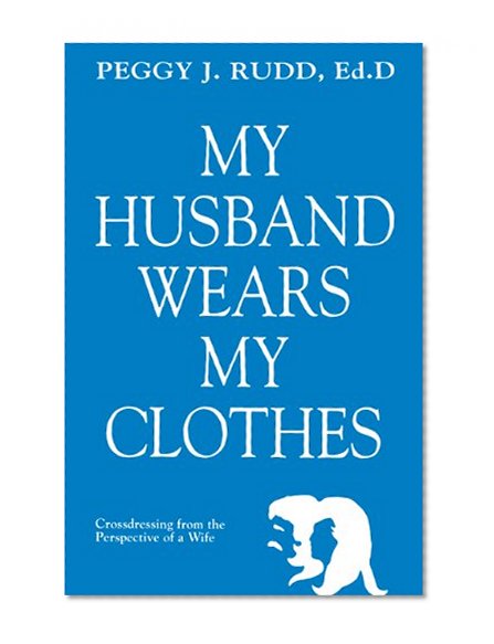 My Husband Wears My Clothes: Crossdressing From the Perspective of a Wife