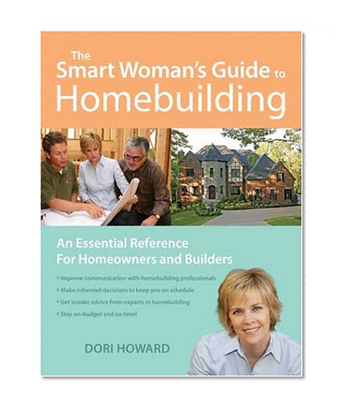 The Smart Woman's Guide To Homebuilding: An Essential Communication Reference For Homeowners And Builders