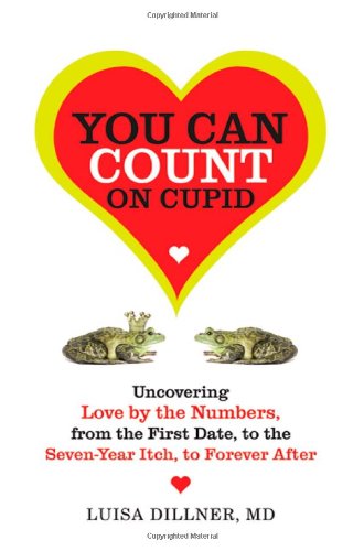 You Can Count on Cupid: Uncovering Love by the Numbers, from the First Date, to the Seven-Year Itch, to the Forever After