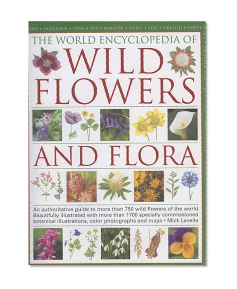 The World Encyclopedia of Wild Flowers and Flora: An authorative guide to more than 750 wild flowers of the world. Beautifully illustrated with over ... watercolours, photographs and maps