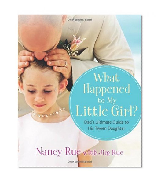 What Happened to My Little Girl?: Dad's Ultimate Guide to His Tween Daughter