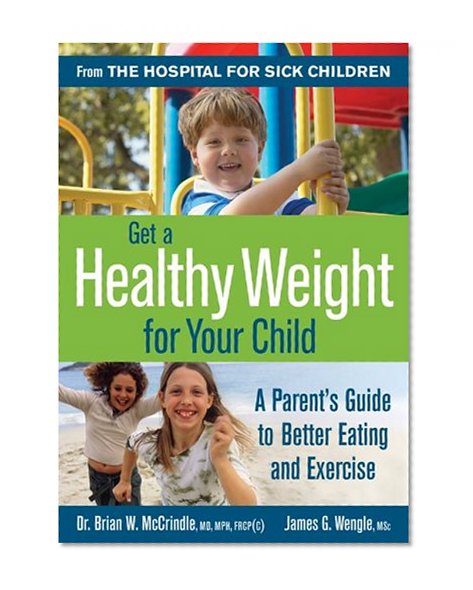 Get a Healthy Weight for Your Child: A Parent's Guide to Better Eating and Exercise