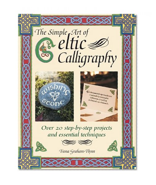 The Simple Art of Celtic Calligraphy: 20 Step-By-Step Projects and Essential Techniques