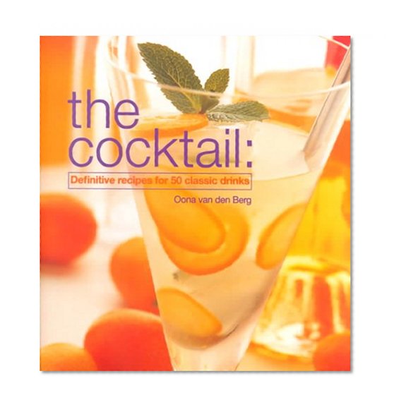 The Cocktail: Definitive Recipes for 50 Classic Drinks
