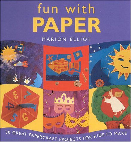 Fun with Paper: 50 Great Paper Projects for Kids to Make