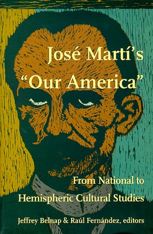 Jose Marti's "Our America": From National to Hemispheric Cultural Studies (New Americanists)