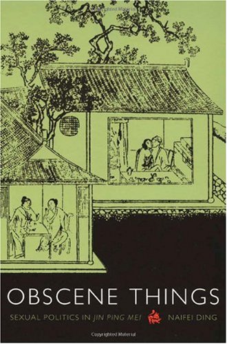 Obscene Things: Sexual Politics in <I>Jin Ping Mei </I>