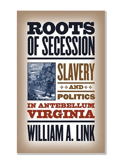 Roots of Secession: Slavery and Politics in Antebellum Virginia (Civil War America)