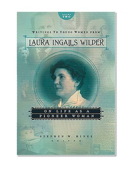 Writings to Young Women from Laura Ingalls Wilder - Volume Two: On Life As a Pioneer Woman