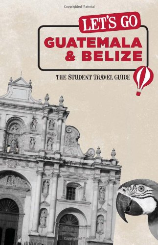 Let's Go Guatemala & Belize: The Student Travel Guide