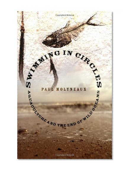 Swimming in Circles: Aquaculture and the End of Wild Oceans