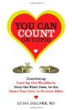 You Can Count on Cupid: Uncovering Love by the Numbers, from the First Date, to the Seven-Year Itch, to the Forever After