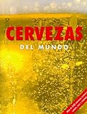 Cervezas del Mundo: Mas De 350 Cervezas Clasics, Lagars, Ales Y Porters (Spanish Edition)