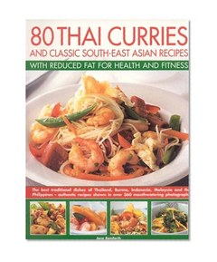 80 Thai Curries & Classics with Reduced Fat for Health and Fitness: Delicious Thai and South-East Asian recipes, made low-fat and no-fat for a healthy ... flavors of Thailand, Burma, Indonesia, Mali