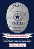 What To Expect From A Police Academy:Useful Tips, Suggestions, and Pearls of Wisdom To Help Prepare You For Your Own Academy