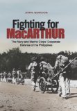 Fighting for MacArthur: The Navy and Marine Corps' Desperate Defense of the Phillipines