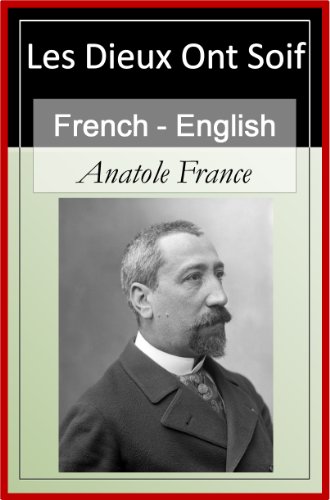 Les Dieux ont Soif - The Gods Are Thirsty Vol 1 (of 2) [French & English Bilingual Edition] - Paragraph by Paragraph Translation (French Edition)