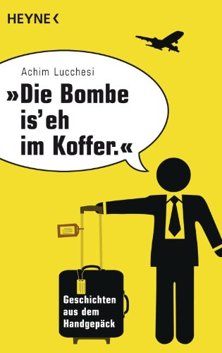 "Die Bombe is' eh im Koffer": Geschichten aus dem Handgepäck (German Edition)