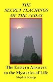 The Secret Teachings of the Vedas: The Eastern Answers to the Mysteries of Life
