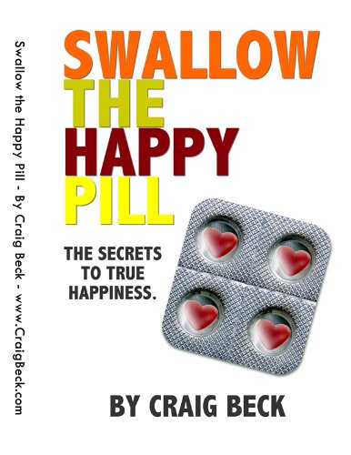 Swallow The Happy Pill: The Secrets to True Happiness