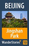 Jingshan Park in Beijing - a travel guide and tour as with the best local guide (Beijing Travel Stories Book 10)