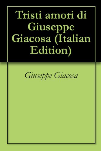 Tristi amori di Giuseppe Giacosa (Italian Edition)