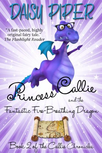 Princess Callie and the Fantastic Fire-Breathing Dragon (The Callie Chronicles Book 2)