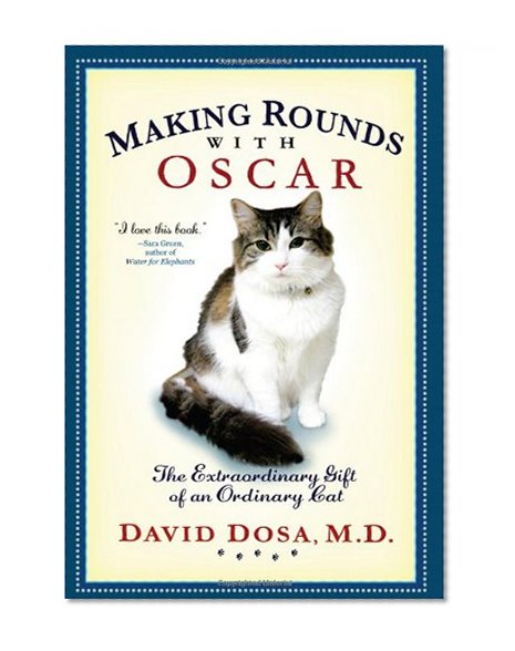 Making Rounds with Oscar: The Extraordinary Gift of an Ordinary Cat