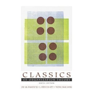 Classics of Organization Theory 6th Edition (Sitxth Ed.) 6e by Jay M. Shafritz, J. Steven Ott and Yong Suk Jang 2004