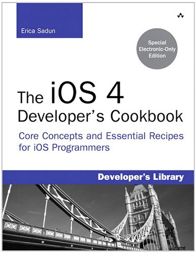 The iOS 4 Developer's Cookbook: Core Concepts and Essential Recipes for iOS Programmers (Developer's Library)
