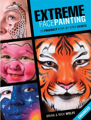 Extreme Face Painting: 25 Friendly Step-by-Step Demos (Enhanced Edition)