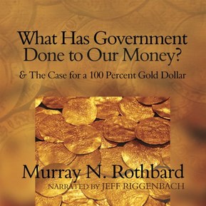 What Has Government Done to Our Money?: and The Case for a 100 Percent Gold Dollar
