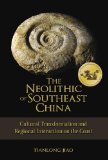 The Neolithic of Southeast China: Cultural Transformation and Regional Interaction on the Coast, Student Edition