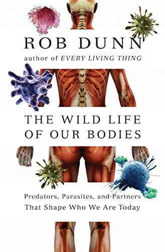 Rob Dunn'sThe Wild Life of Our Bodies: Predators, Parasites, and Partners That Shape Who We Are Today [Hardcover]2011