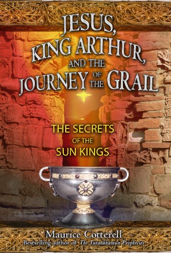 Jesus, King Arthur, and the Journey of the Grail: The Secrets of the Sun Kings