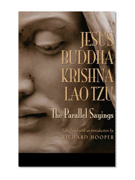 JESUS, BUDDHA, KRISHNA, LAO TZU: The Parallel Sayings