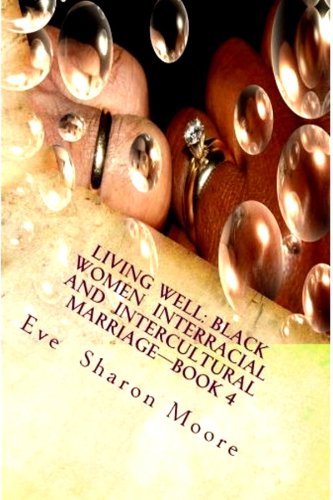 LIVING WELL:Black Women Interracial and Intercultural Marriage-BOOK 4: Black Women Marrying Well-A Common Sense Approach