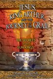 Jesus, King Arthur, and the Journey of the Grail: The Secrets of the Sun Kings