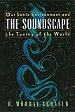 The Soundscape: Our Sonic Environment and the Tuning of the World