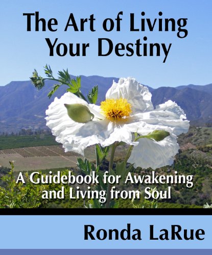 The Art Of Living Your Destiny:  A Guidebook For Awakening And Living From Soul