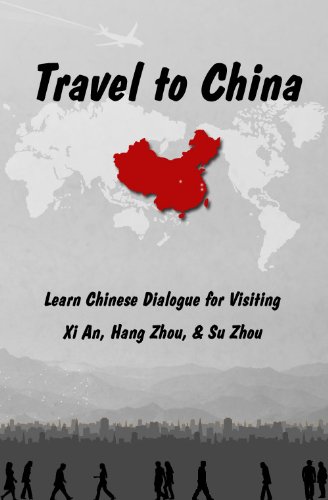 Travel to China: Learn Chinese Dialogue for Visiting Xi An, Hang Zhou, & Su Zhou