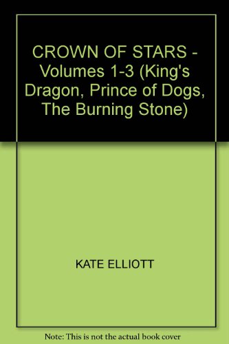 CROWN OF STARS - Volumes 1-3 (King's Dragon, Prince of Dogs, The Burning Stone)