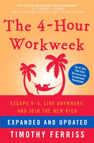 The 4-Hour Workweek, Expanded and Updated: Expanded and Updated, With Over 100 New Pages of Cutting-Edge Content. By Timothy Ferriss
