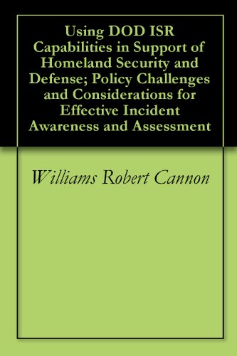 Using DOD ISR Capabilities in Support of Homeland Security and Defense; Policy Challenges and Considerations for Effective Incident Awareness and Assessment
