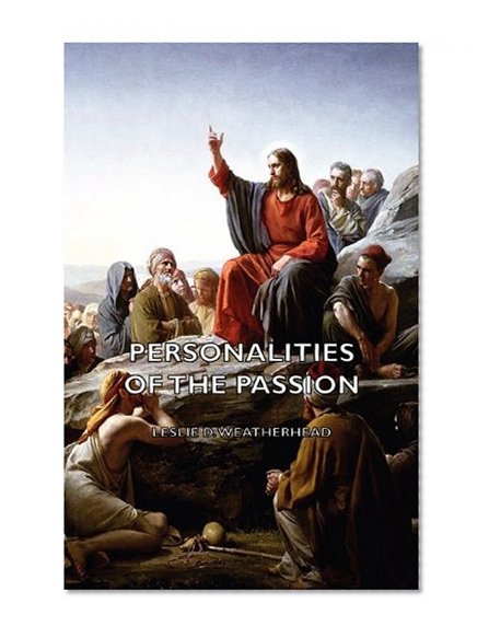Personalities of the Passion - A Devotional Study of some of the Characters who Played a Part in a Drama of Christ's Passion and Resurrection