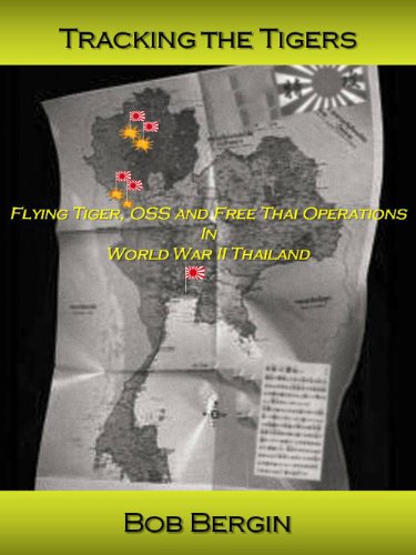 Tracking the Tigers: Flying Tiger, OSS and Free Thai Operations in World War II Thailand