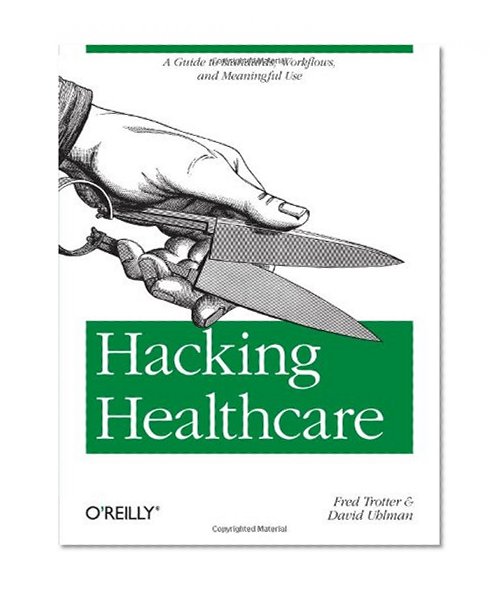 Hacking Healthcare: A Guide to Standards, Workflows, and Meaningful Use