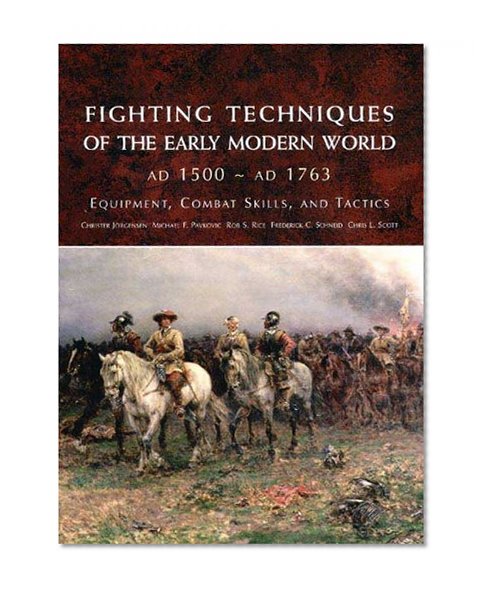 Fighting Techniques of the Early Modern World: Equipment, Combat Skills, and Tactics